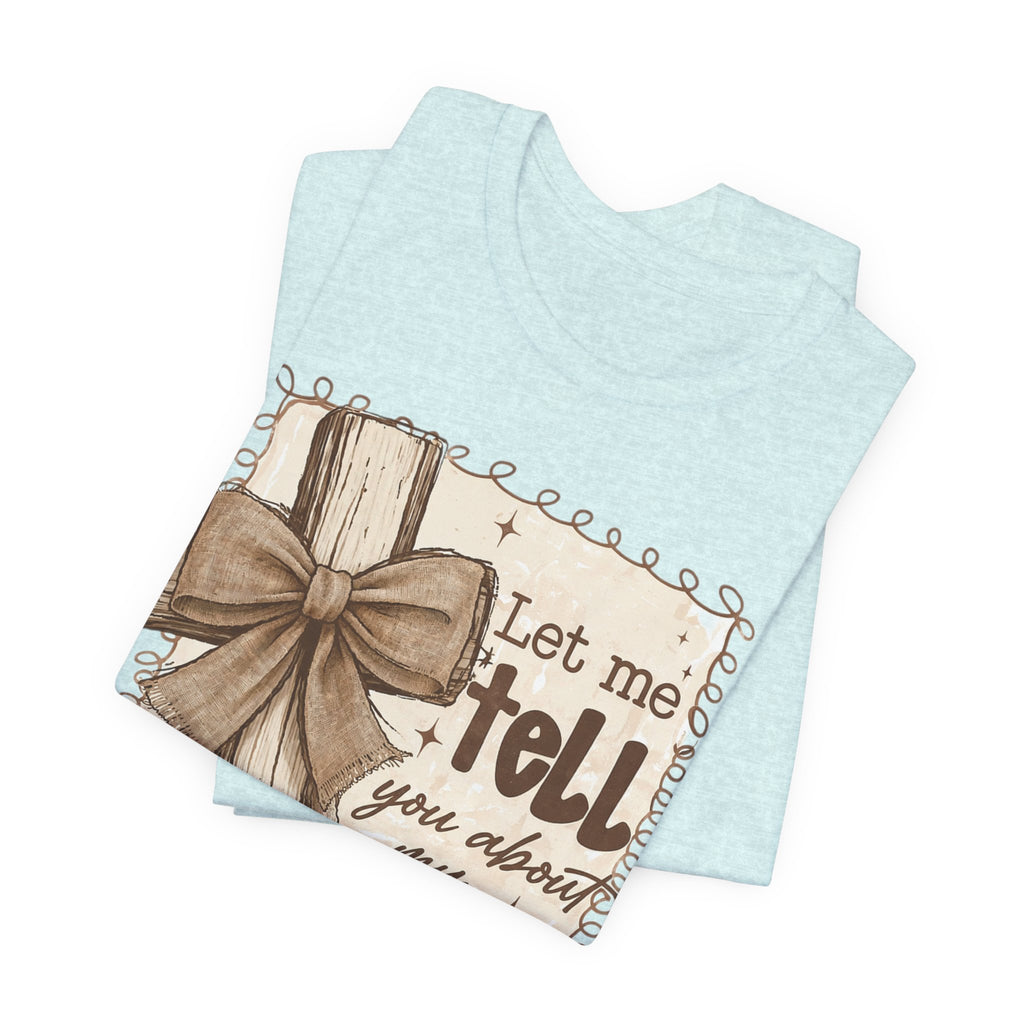 Christian T-Shirt – "Let Me Tell You About My Jesus" Rustic Cross Tee