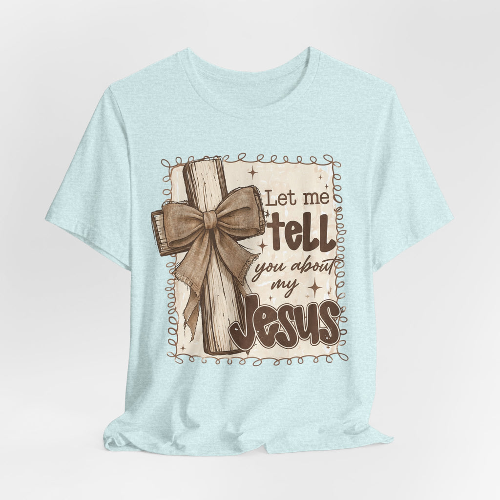 Christian T-Shirt – "Let Me Tell You About My Jesus" Rustic Cross Tee