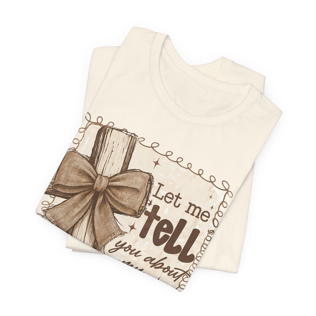 Christian T-Shirt – "Let Me Tell You About My Jesus" Rustic Cross Tee