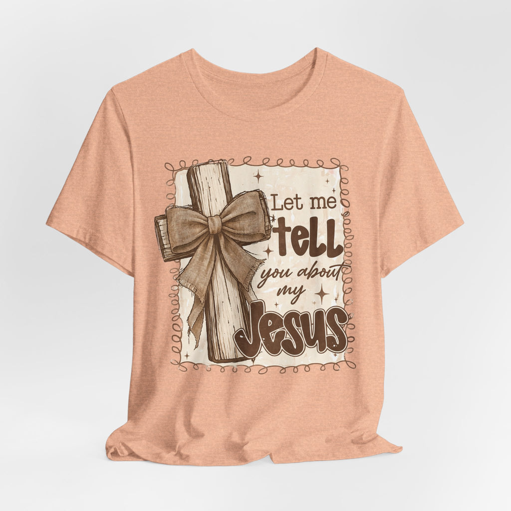 Christian T-Shirt – "Let Me Tell You About My Jesus" Rustic Cross Tee